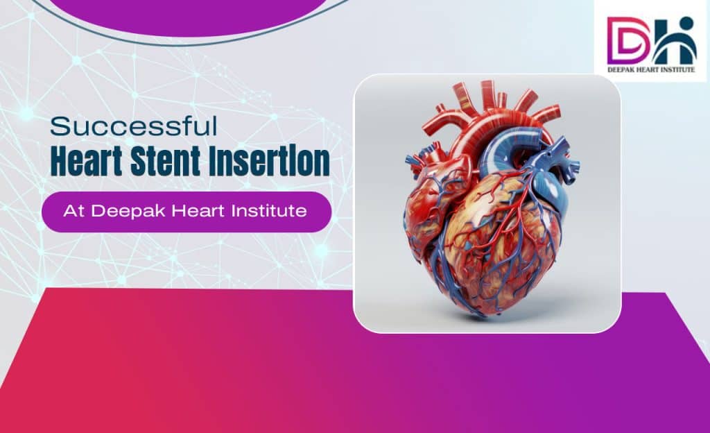Successful Heart Stent Insertion At Deepak Heart Institute
